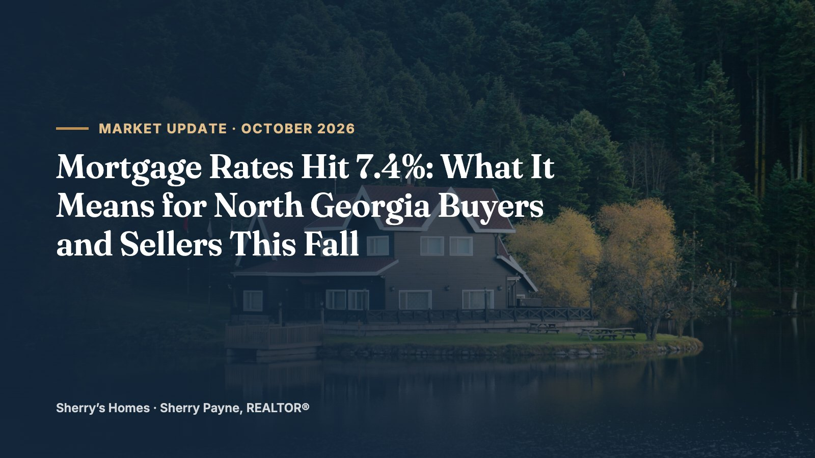Mortgage Rates Hit 7.4%: What It Means for North Georgia Buyers and Sellers This Fall